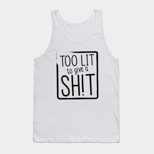 Too lit to give a sh!t - black Tank Top